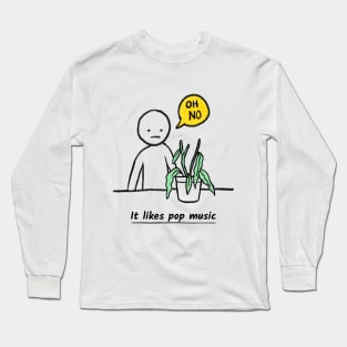 Oh no. It likes pop music. Long Sleeve T-Shirt